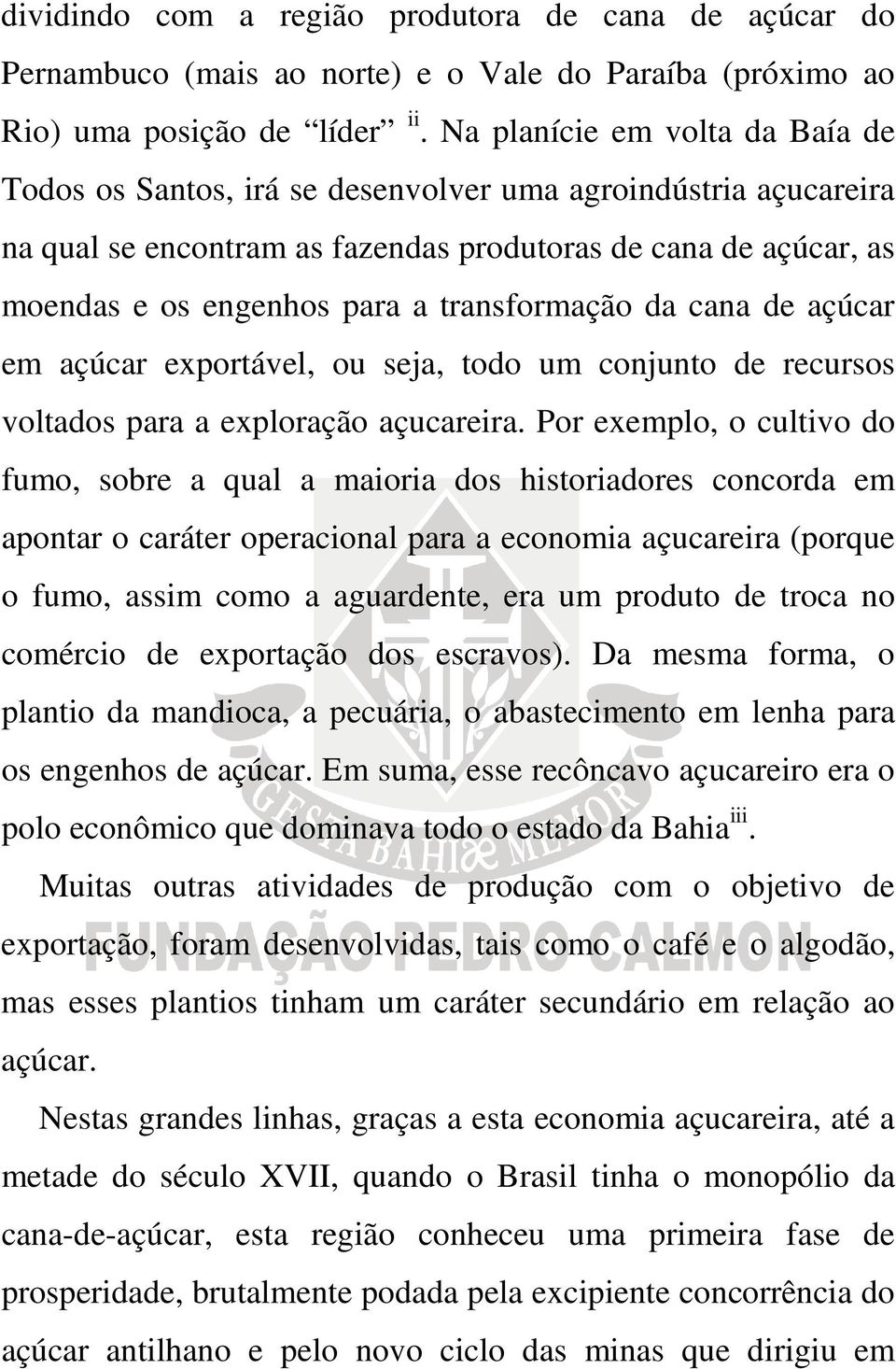 transformação da cana de açúcar em açúcar exportável, ou seja, todo um conjunto de recursos voltados para a exploração açucareira.