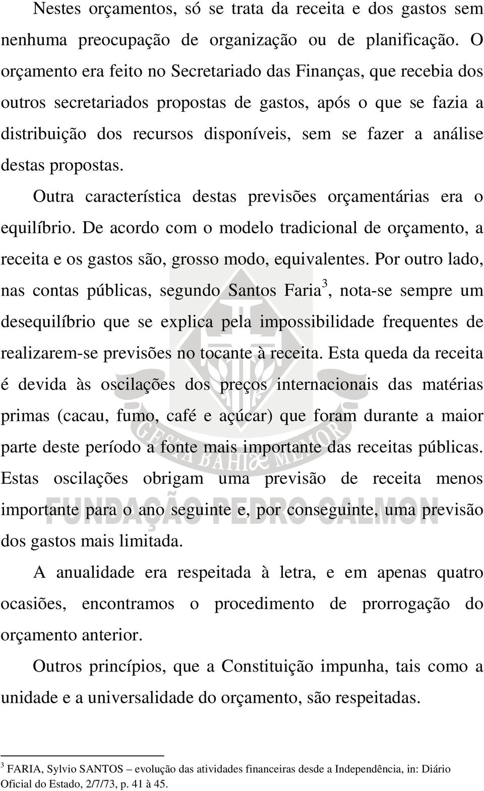 destas propostas. Outra característica destas previsões orçamentárias era o equilíbrio. De acordo com o modelo tradicional de orçamento, a receita e os gastos são, grosso modo, equivalentes.