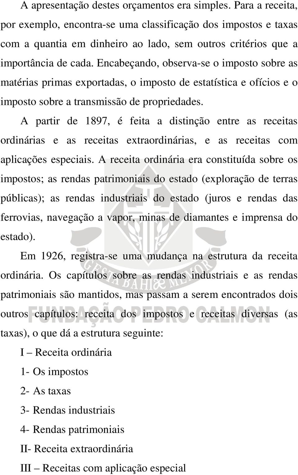 Encabeçando, observa-se o imposto sobre as matérias primas exportadas, o imposto de estatística e ofícios e o imposto sobre a transmissão de propriedades.