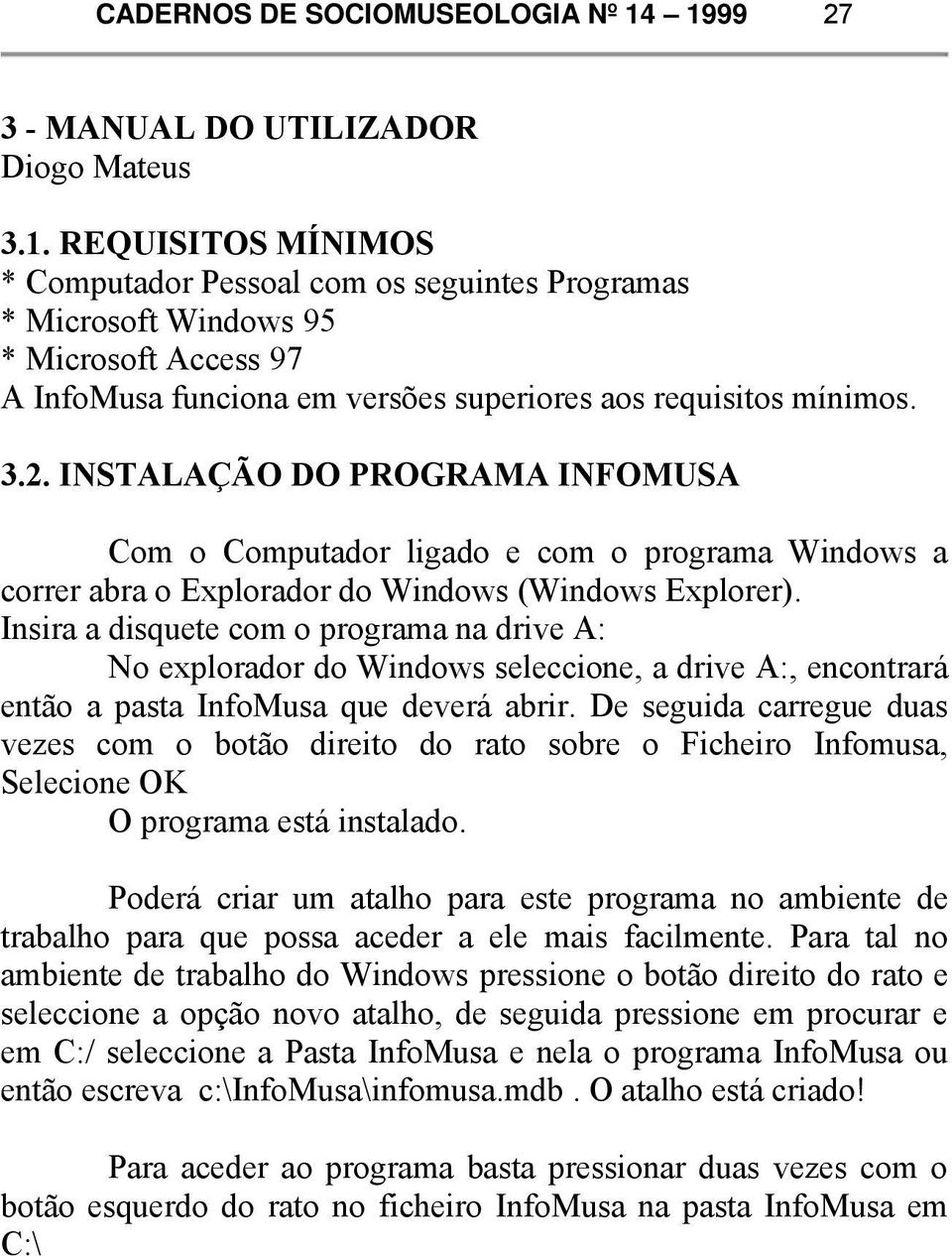 3.2. INSTALAÇÃO DO PROGRAMA INFOMUSA Com o Computador ligado e com o programa Windows a correr abra o Explorador do Windows (Windows Explorer).