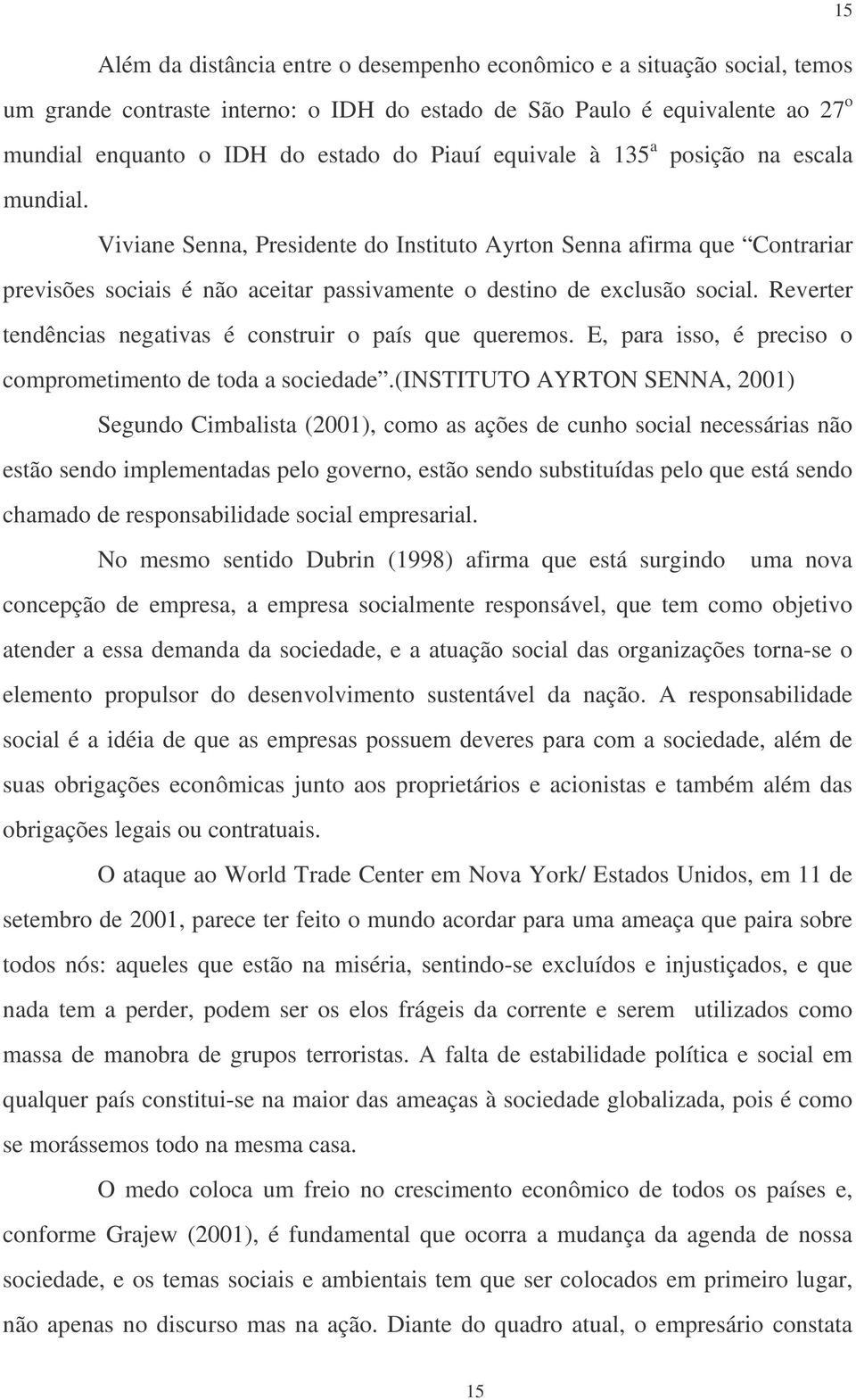 Reverter tendências negativas é construir o país que queremos. E, para isso, é preciso o comprometimento de toda a sociedade.