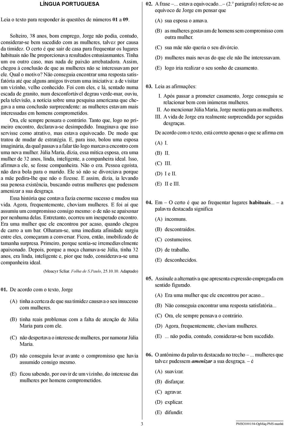 O certo é que sair de casa para frequentar os lugares habituais não lhe proporcionava resultados entusiasmantes. Tinha um ou outro caso, mas nada de paixão arrebatadora.