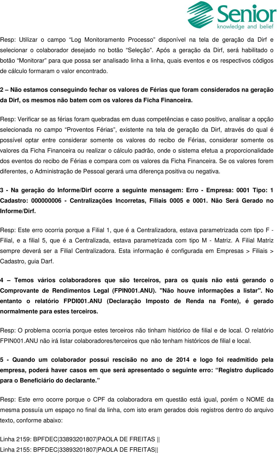 2 Não estamos conseguindo fechar os valores de Férias que foram considerados na geração da Dirf, os mesmos não batem com os valores da Ficha Financeira.