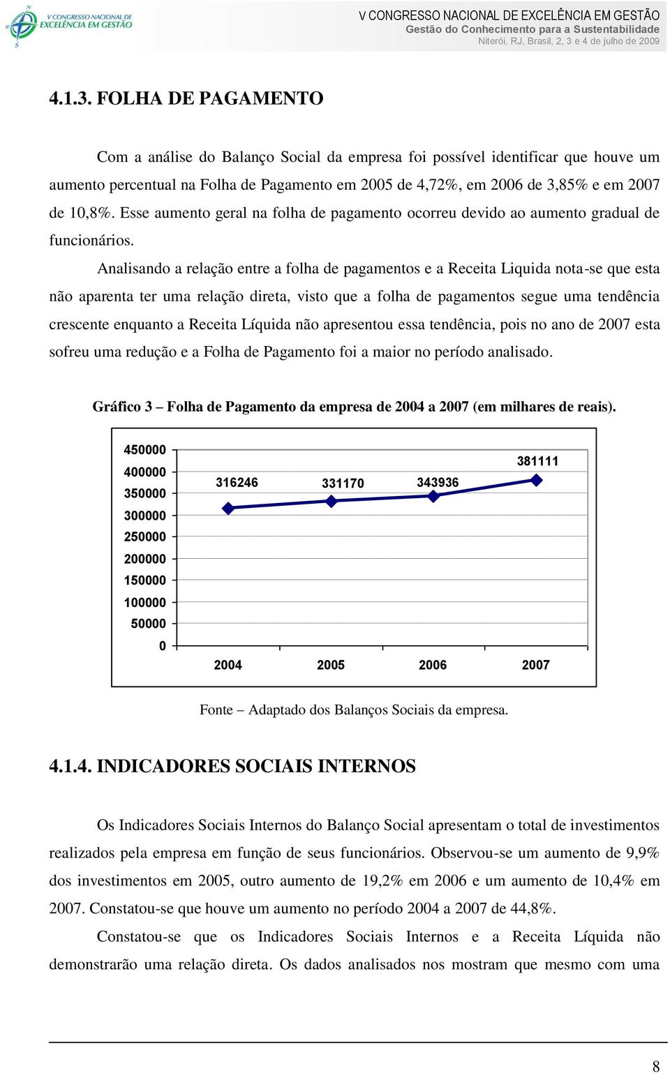 Esse aumento geral na folha de pagamento ocorreu devido ao aumento gradual de funcionários.