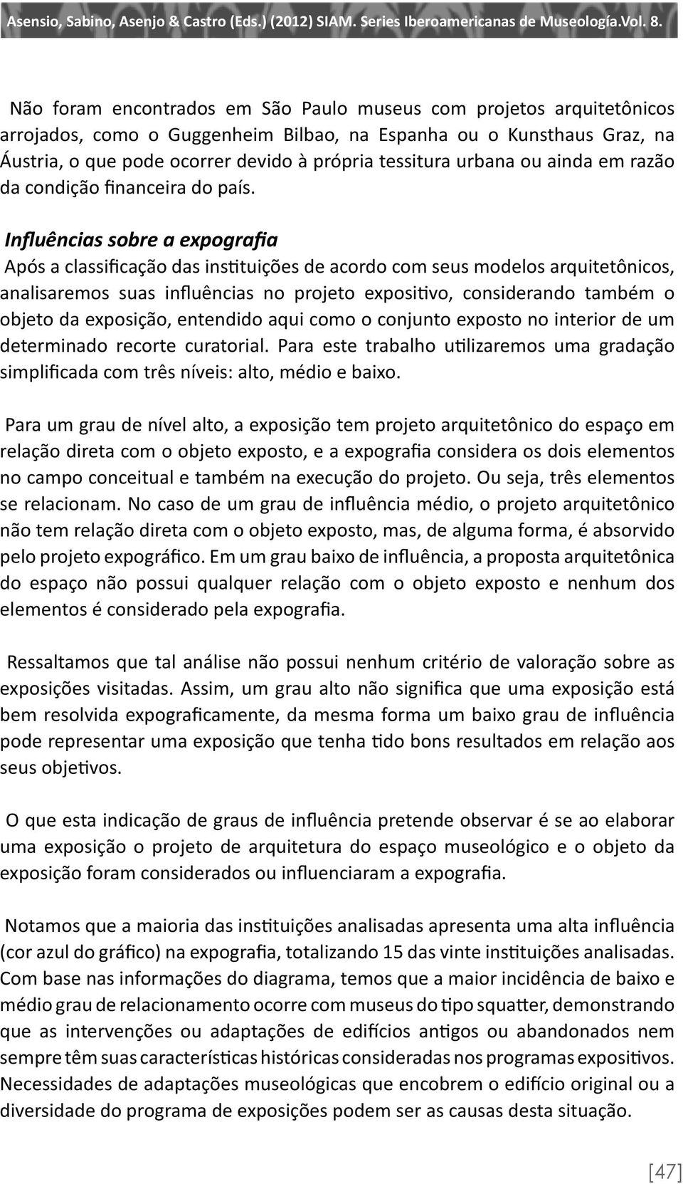 Influências sobre a expografia Após a classificação das instituições de acordo com seus modelos arquitetônicos, analisaremos suas influências no projeto expositivo, considerando também o objeto da