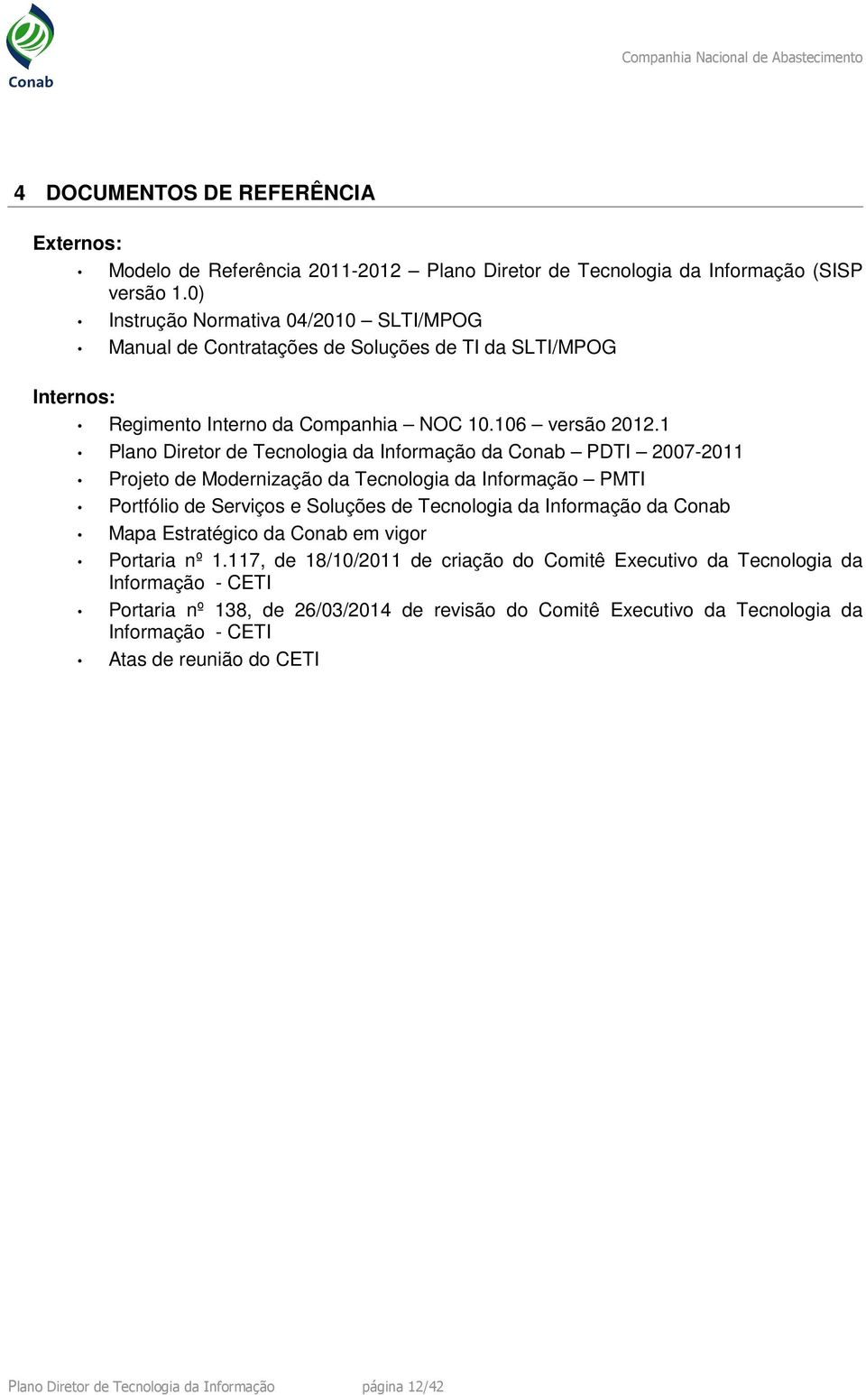 1 Plano Diretor de Tecnologia da Informação da Conab PDTI 2007-2011 Projeto de Modernização da Tecnologia da Informação PMTI Portfólio de Serviços e Soluções de Tecnologia da Informação da Conab