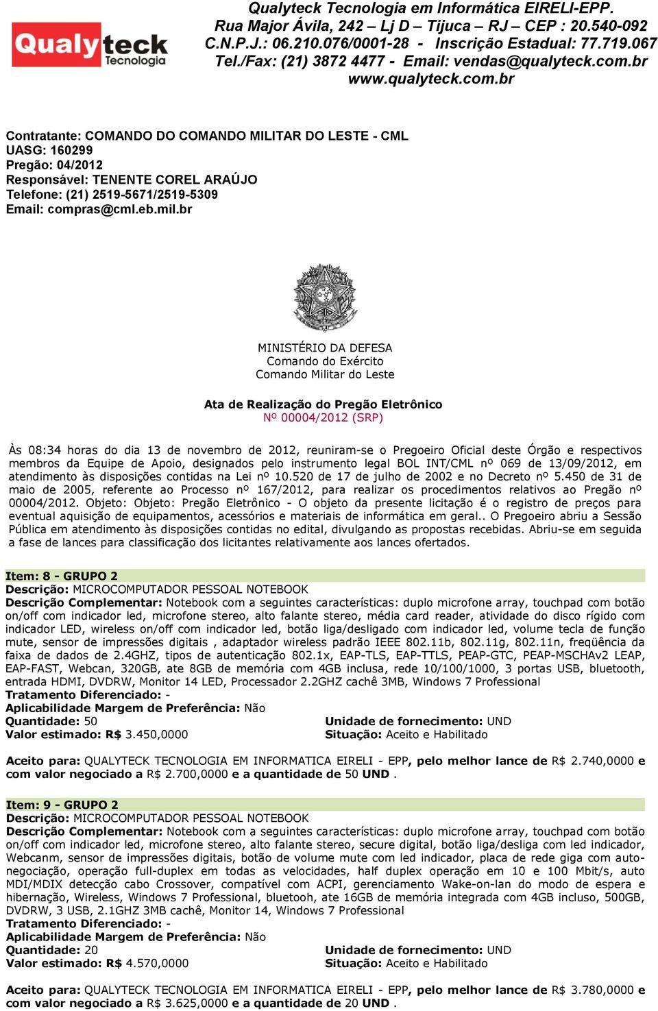 Oficial deste Órgão e respectivos membros da Equipe de Apoio, designados pelo instrumento legal BOL INT/CML nº 069 de 13/09/2012, em atendimento às disposições contidas na Lei nº 10.