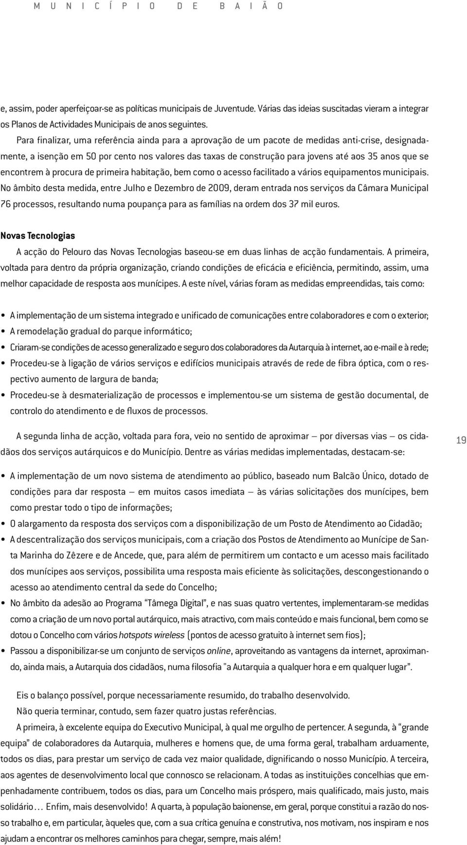 se encontrem à procura de primeira habitação, bem como o acesso facilitado a vários equipamentos municipais.