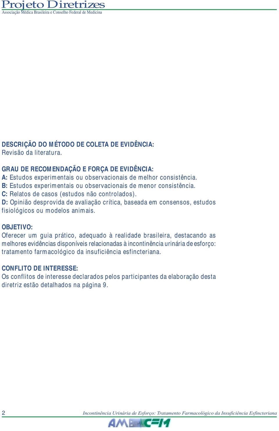 D: Opinião desprovida de avaliação crítica, baseada em consensos, estudos fisiológicos ou modelos animais.