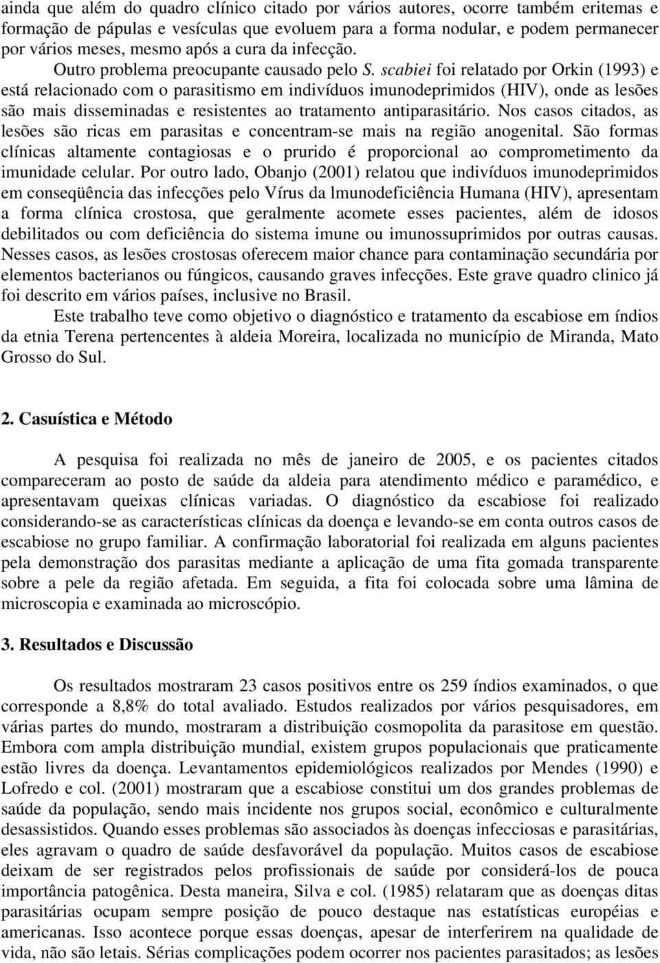 scabiei foi relatado por Orkin (1993) e está relacionado com o parasitismo em indivíduos imunodeprimidos (HIV), onde as lesões são mais disseminadas e resistentes ao tratamento antiparasitário.