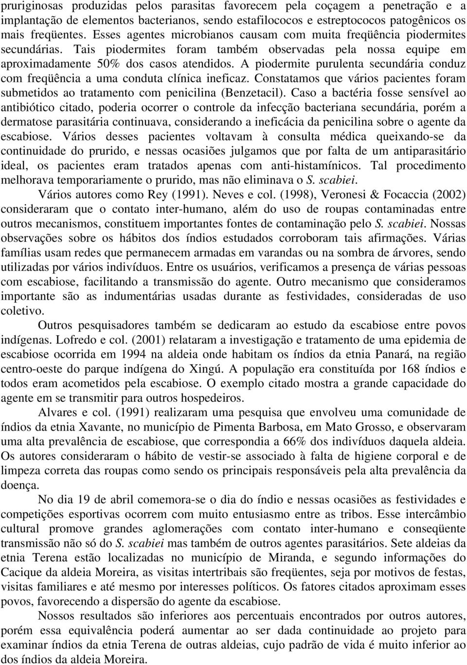 A piodermite purulenta secundária conduz com freqüência a uma conduta clínica ineficaz. Constatamos que vários pacientes foram submetidos ao tratamento com penicilina (Benzetacil).