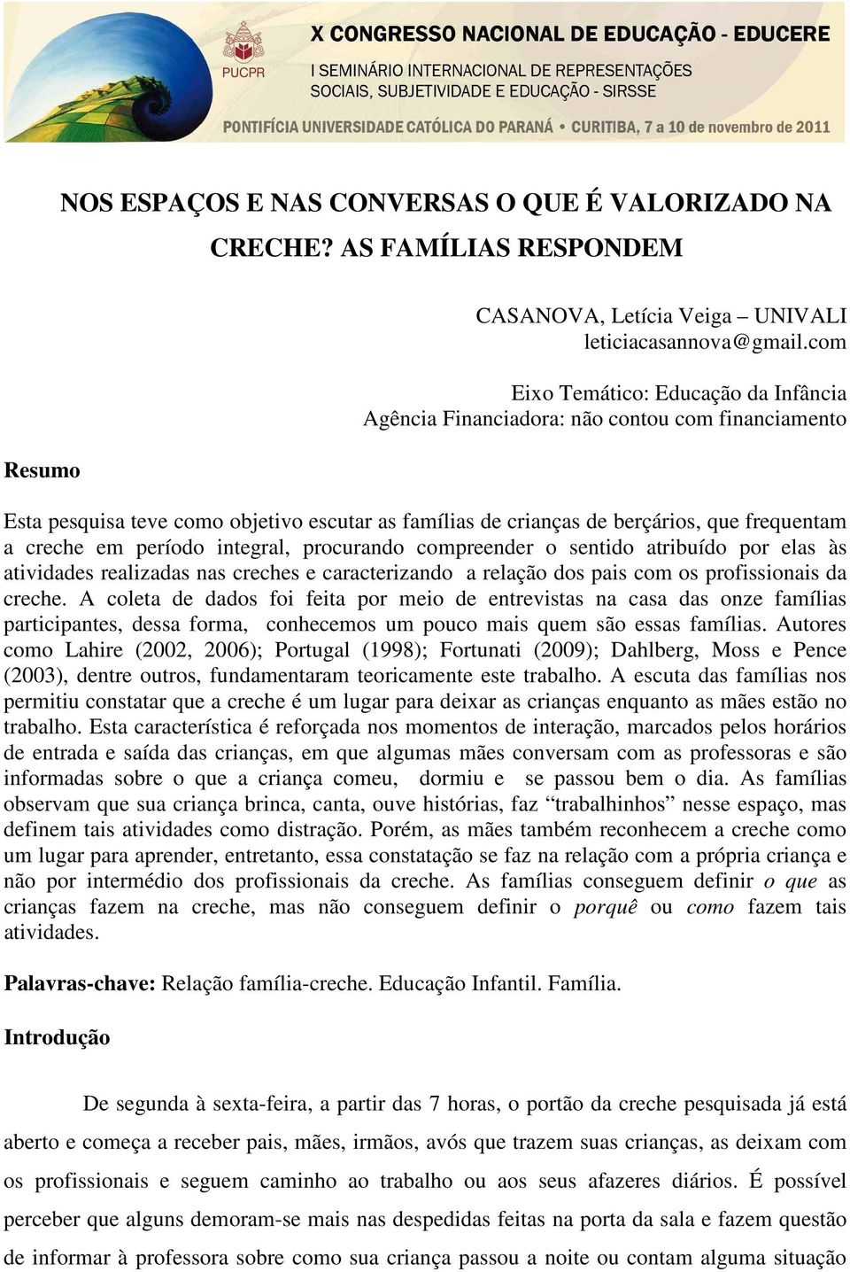 período integral, procurando compreender o sentido atribuído por elas às atividades realizadas nas creches e caracterizando a relação dos pais com os profissionais da creche.