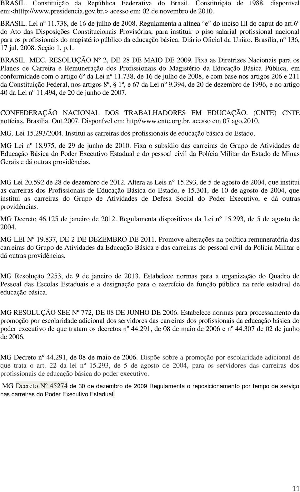 6º do Ato das Disposições Constitucionais Provisórias, para instituir o piso salarial profissional nacional para os profissionais do magistério público da educação básica. Diário Oficial da União.