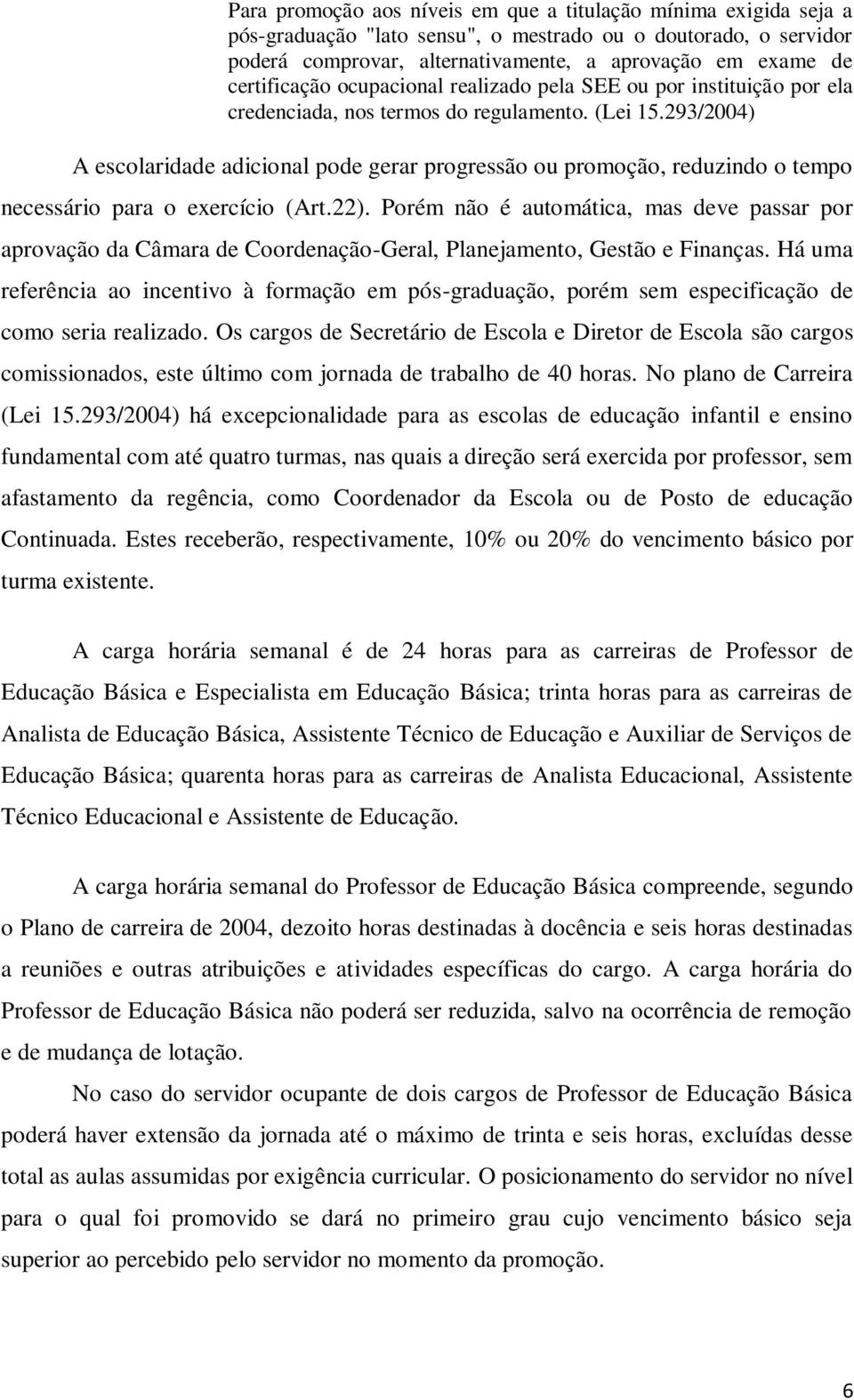 293/2004) A escolaridade adicional pode gerar progressão ou promoção, reduzindo o tempo necessário para o exercício (Art.22).