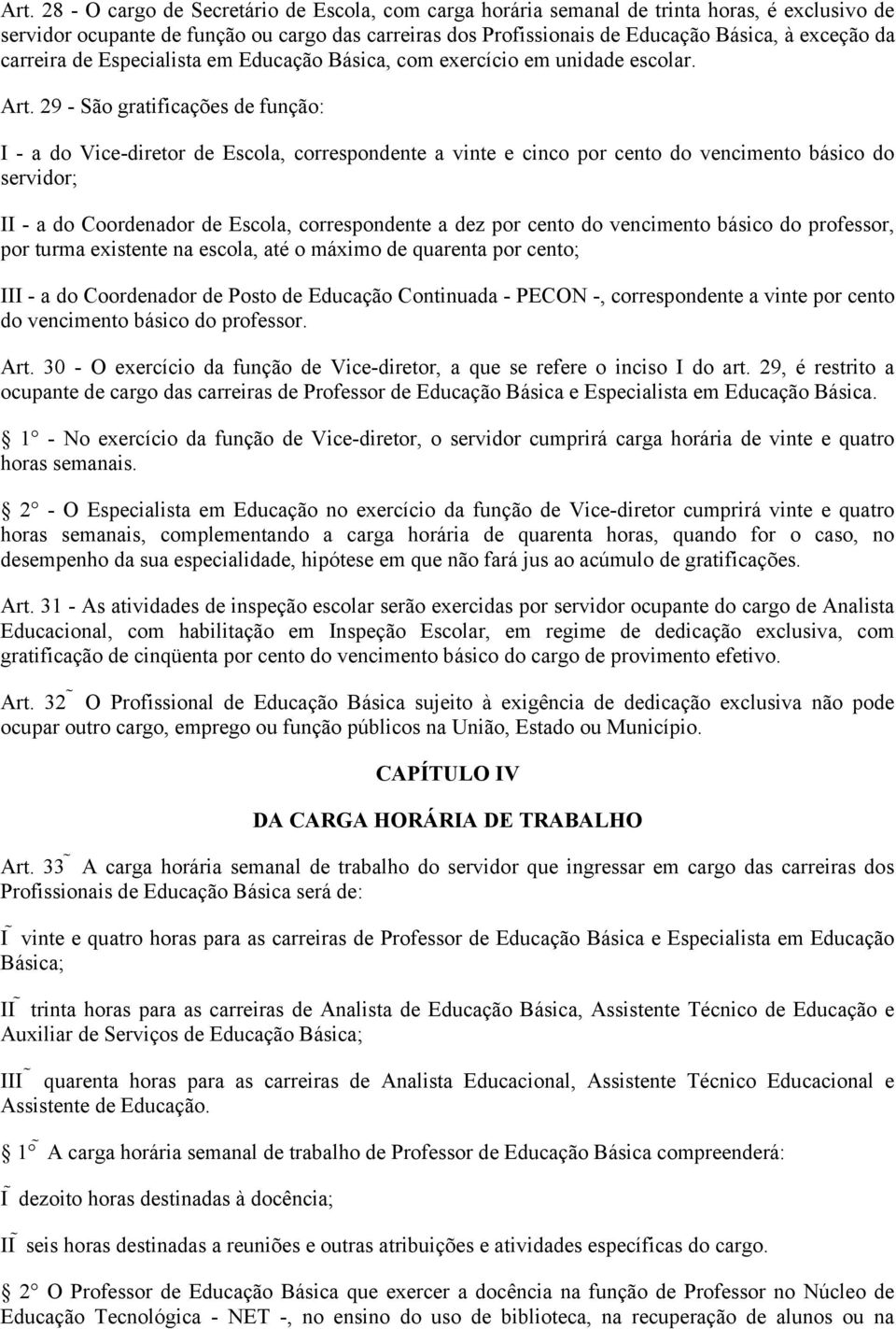 29 - São gratificações de função: - a do Vice-diretor de Escola, correspondente a vinte e cinco por cento do vencimento básico do servidor; - a do Coordenador de Escola, correspondente a dez por