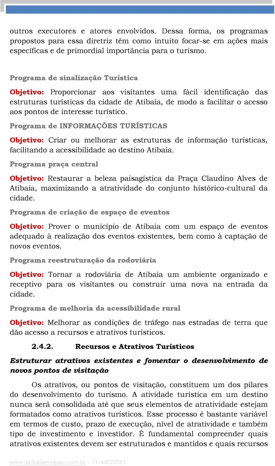 turístico. Programa de INFORMAÇÕES TURÍSTICAS Objetivo: Criar ou melhorar as estruturas de informação turísticas, facilitando a acessibilidade ao destino Atibaia.