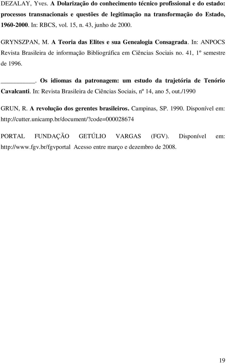 . Os idiomas da patronagem: um estudo da trajetória de Tenório Cavalcanti. In: Revista Brasileira de Ciências Sociais, nº 14, ano 5, out./1990 GRUN, R. A revolução dos gerentes brasileiros.