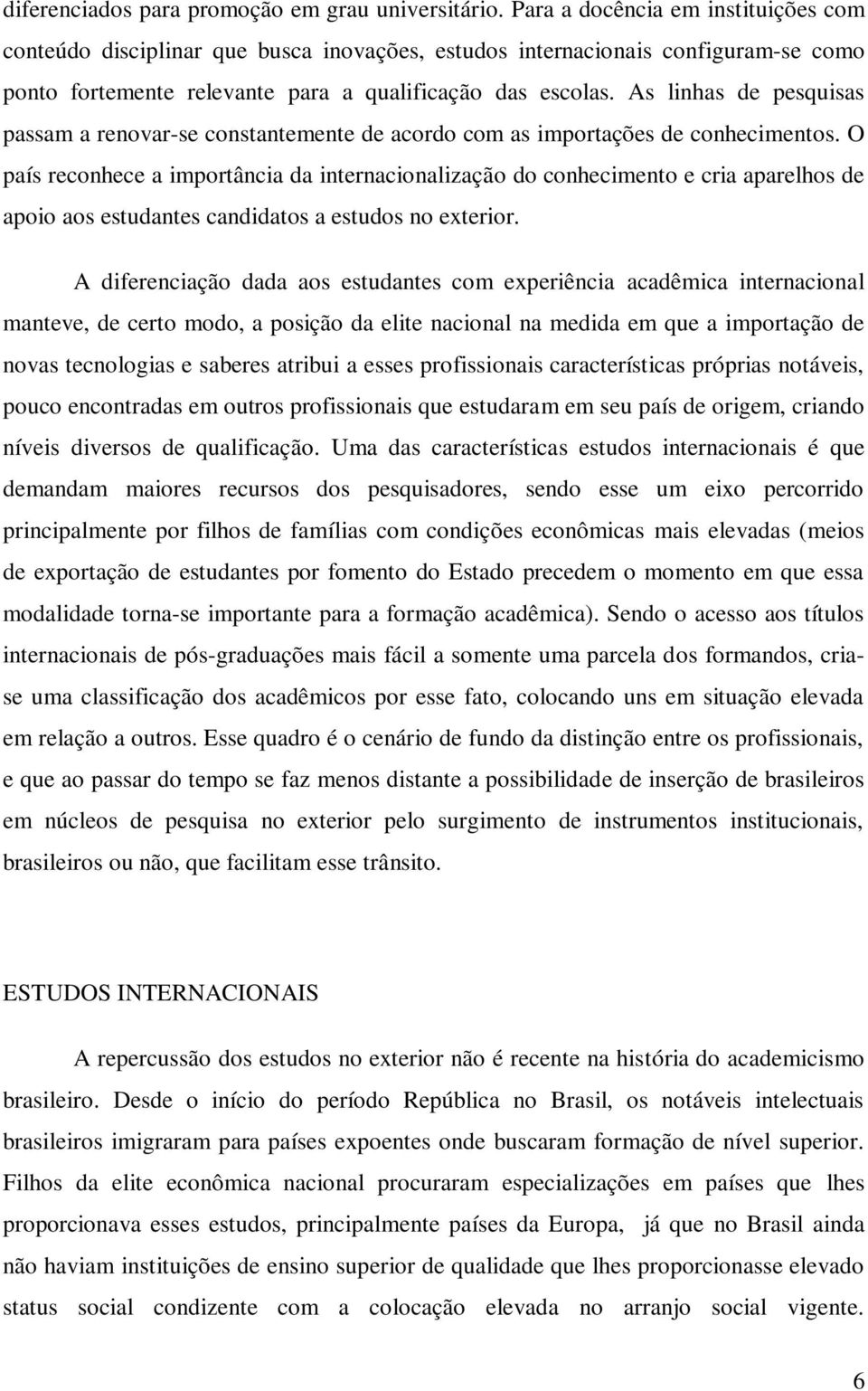 As linhas de pesquisas passam a renovar-se constantemente de acordo com as importações de conhecimentos.