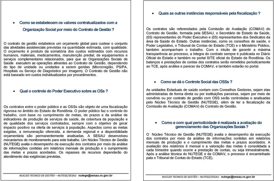 O orçamento é produto da somatória dos custos estimados com recursos humanos, materiais, medicamentos, manutenção predial, de equipamentos e serviços complementares relacionados, para que as