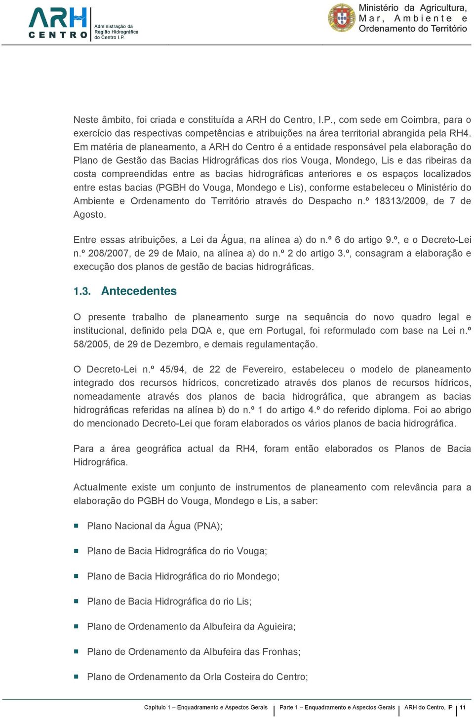 as bacias hidrográficas anteriores e os espaços localizados entre estas bacias (PGBH do Vouga, Mondego e Lis), conforme estabeleceu o Ministério do Ambiente e Ordenamento do Território através do