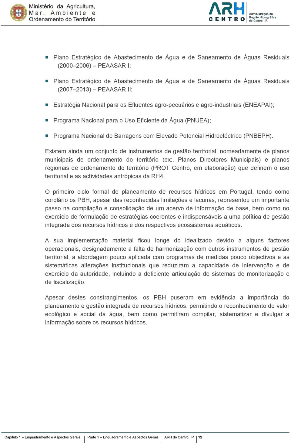 Hidroeléctrico (PNBEPH). Existem ainda um conjunto de instrumentos de gestão territorial, nomeadamente de planos municipais de ordenamento do território (ex:.