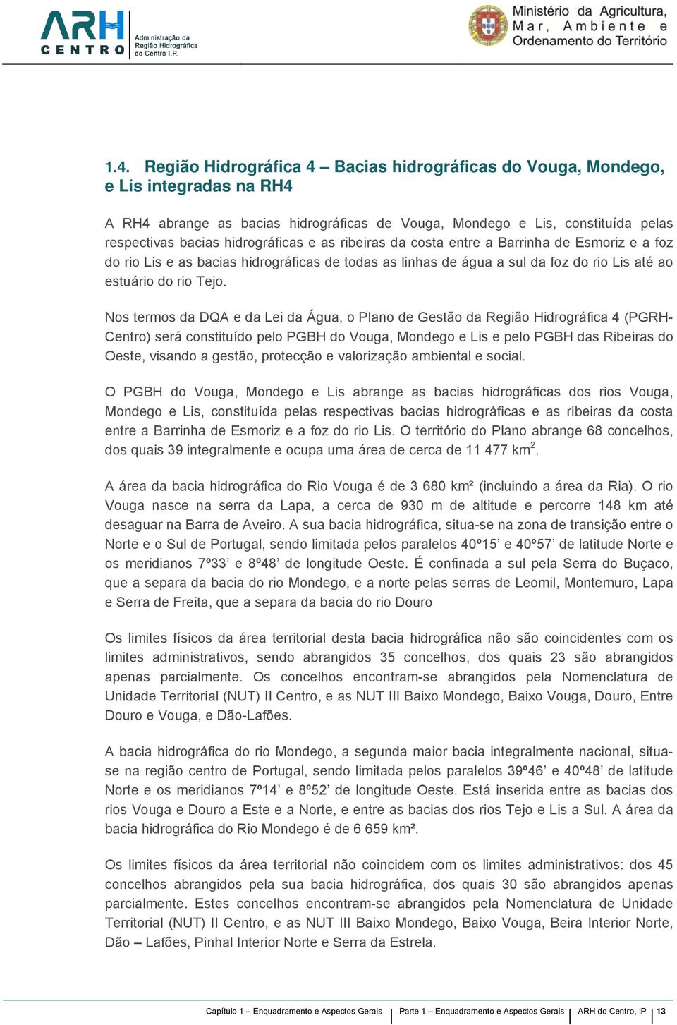 Nos termos da DQA e da Lei da Água, o Plano de Gestão da egião Hidrográfica 4 (PGH- Centro) será constituído pelo PGBH do Vouga, Mondego e Lis e pelo PGBH das ibeiras do Oeste, visando a gestão,