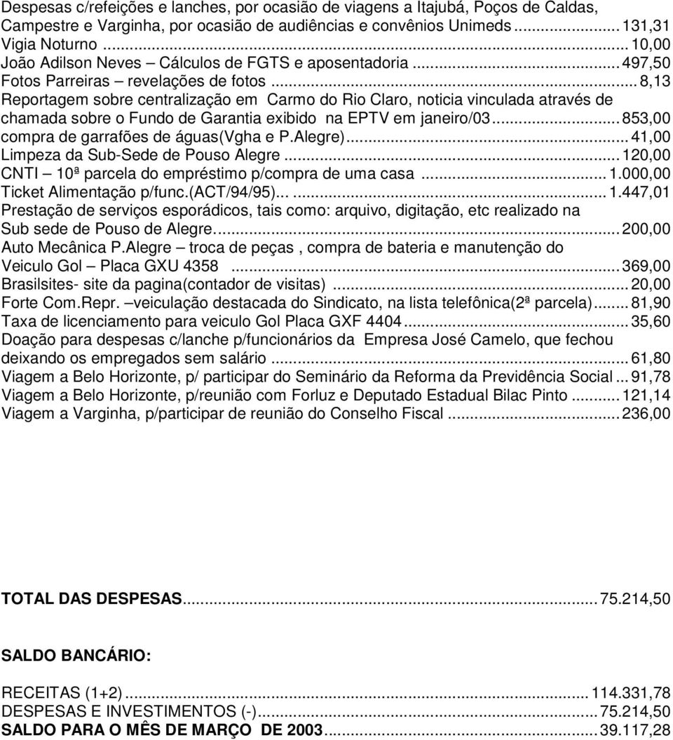 ..8,13 Reportagem sobre centralização em Carmo do Rio Claro, noticia vinculada através de chamada sobre o Fundo de Garantia exibido na EPTV em janeiro/03...853,00 compra de garrafões de águas(vgha e P.