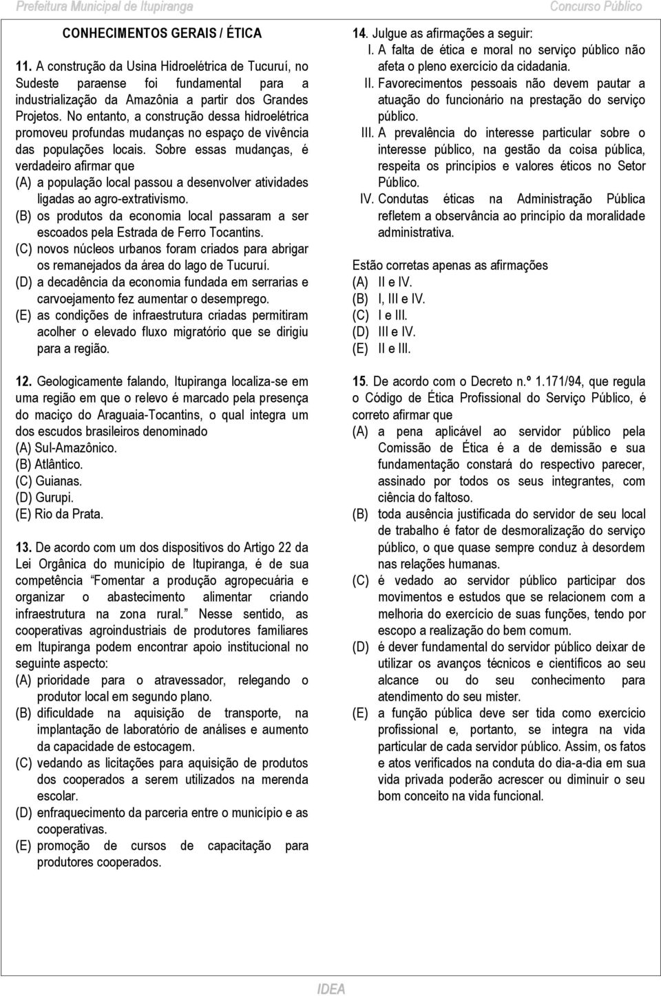 Sobre essas mudanças, é verdadeiro afirmar que (A) a população local passou a desenvolver atividades ligadas ao agro-extrativismo.