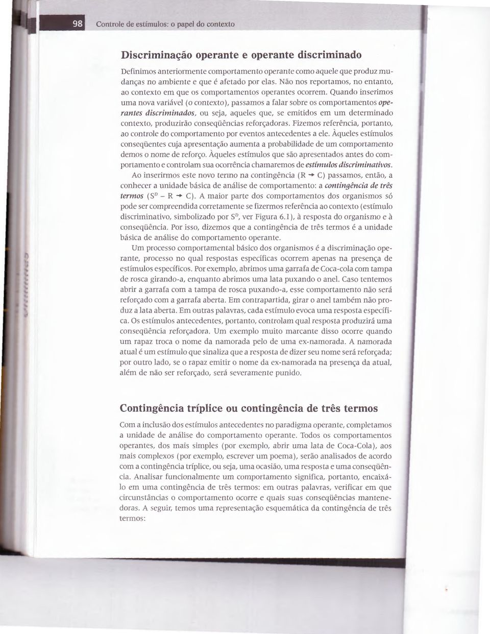 Quando inserimos uma nova varia vel ( o contexto ), passamos a falar sobre os comportamentos operantes discriminados, ou seja, aqueles que, se emitidos em urn determinado contexto, produzirao conseqi.