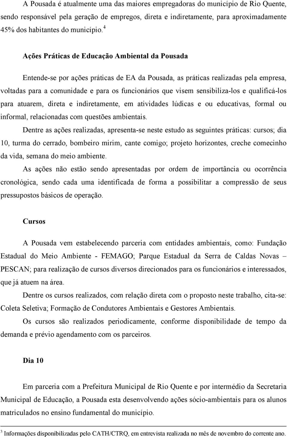 4 Ações Práticas de Educação Ambiental da Pousada Entende-se por ações práticas de EA da Pousada, as práticas realizadas pela empresa, voltadas para a comunidade e para os funcionários que visem