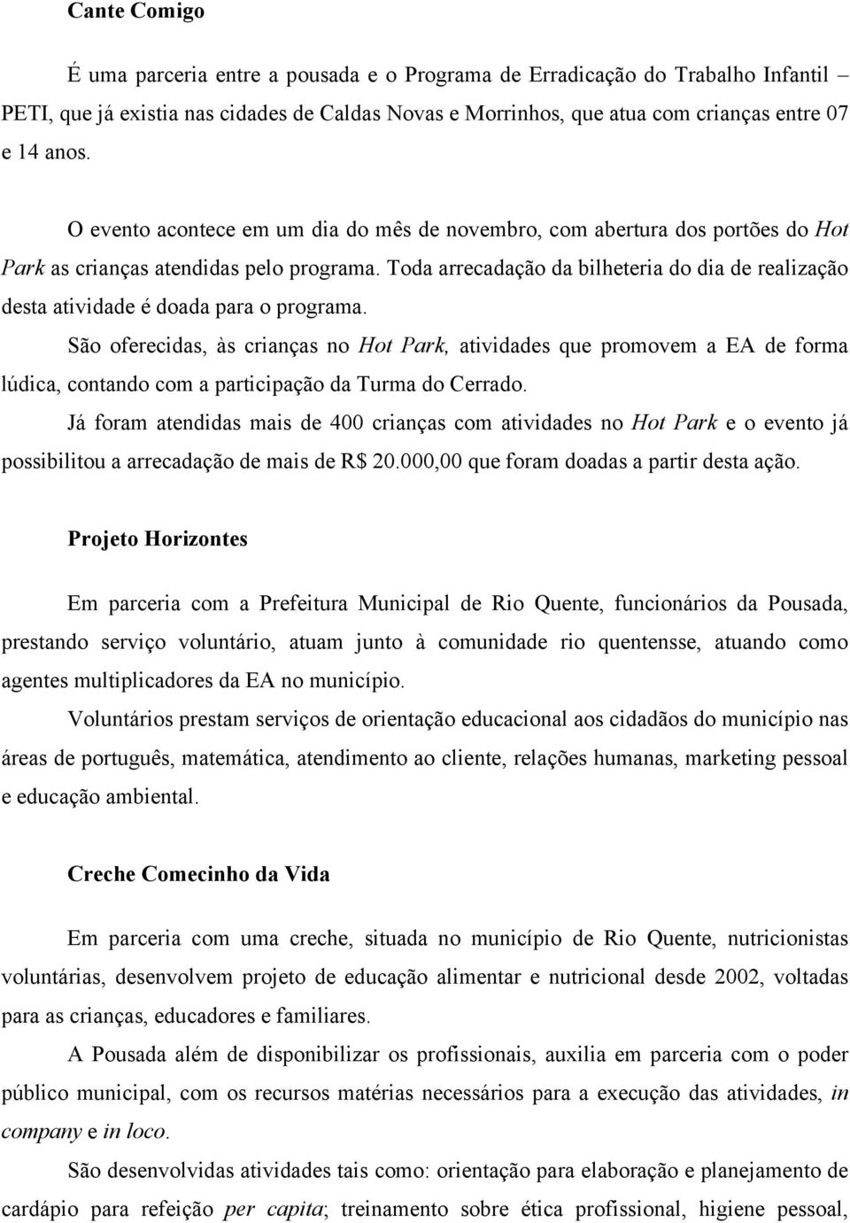 Toda arrecadação da bilheteria do dia de realização desta atividade é doada para o programa.