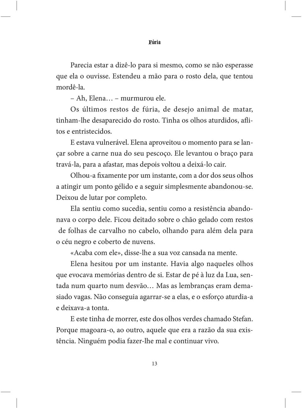 Elena aproveitou o momento para se lançar sobre a carne nua do seu pescoço. Ele levantou o braço para travá -la, para a afastar, mas depois voltou a deixá -lo cair.