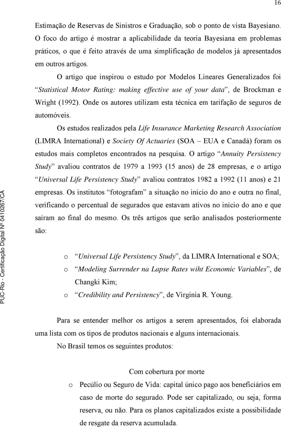 O artigo que inspirou o estudo por Modelos Lineares Generalizados foi Statistical Motor Rating: making effective use of your data, de Brockman e Wright (1992).