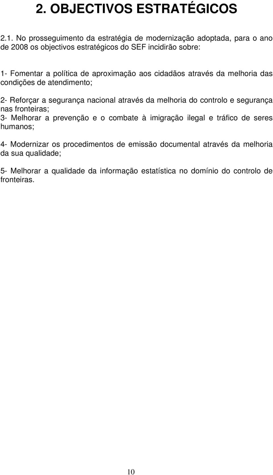 de aproximação aos cidadãos através da melhoria das condições de atendimento; - Reforçar a segurança nacional através da melhoria do controlo e