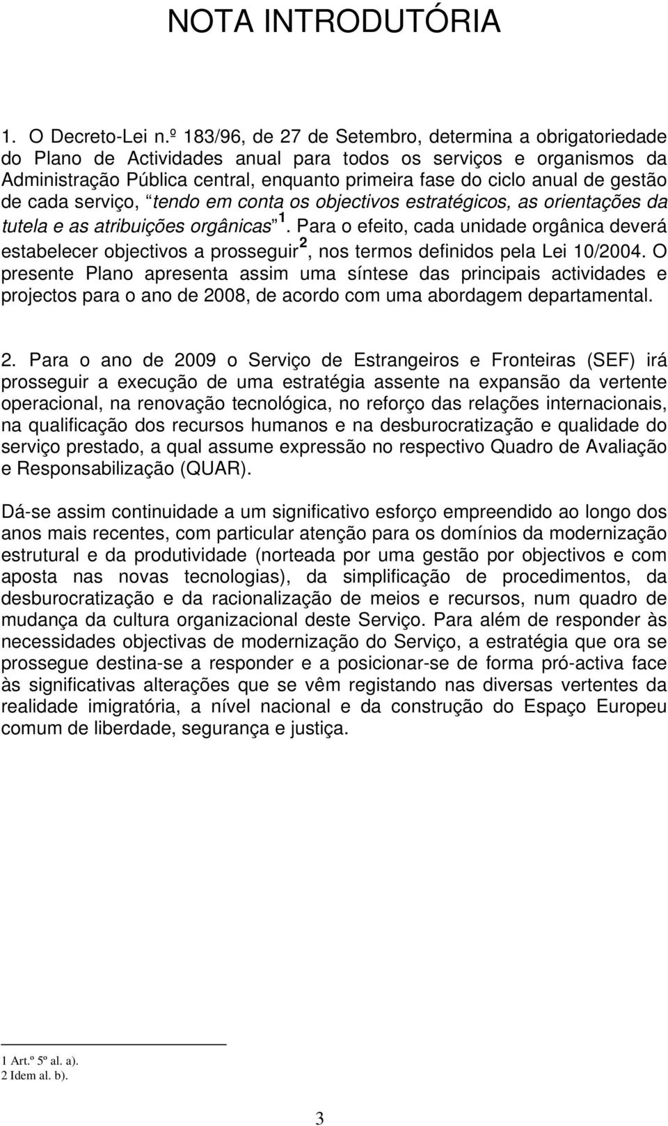 gestão de cada serviço, tendo em conta os objectivos estratégicos, as orientações da tutela e as atribuições orgânicas.