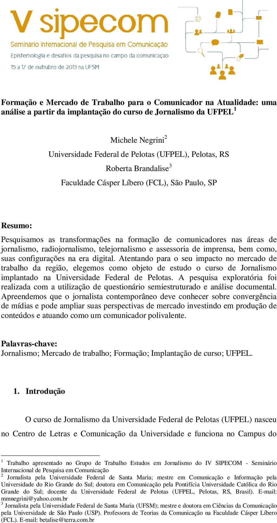 telejornalismo e assessoria de imprensa, bem como, suas configurações na era digital.