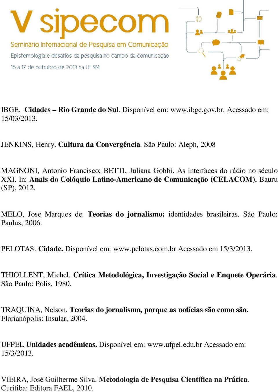 MELO, Jose Marques de. Teorias do jornalismo: identidades brasileiras. São Paulo: Paulus, 2006. PELOTAS. Cidade. Disponível em: www.pelotas.com.br Acessado em 15/3/2013. THIOLLENT, Michel.