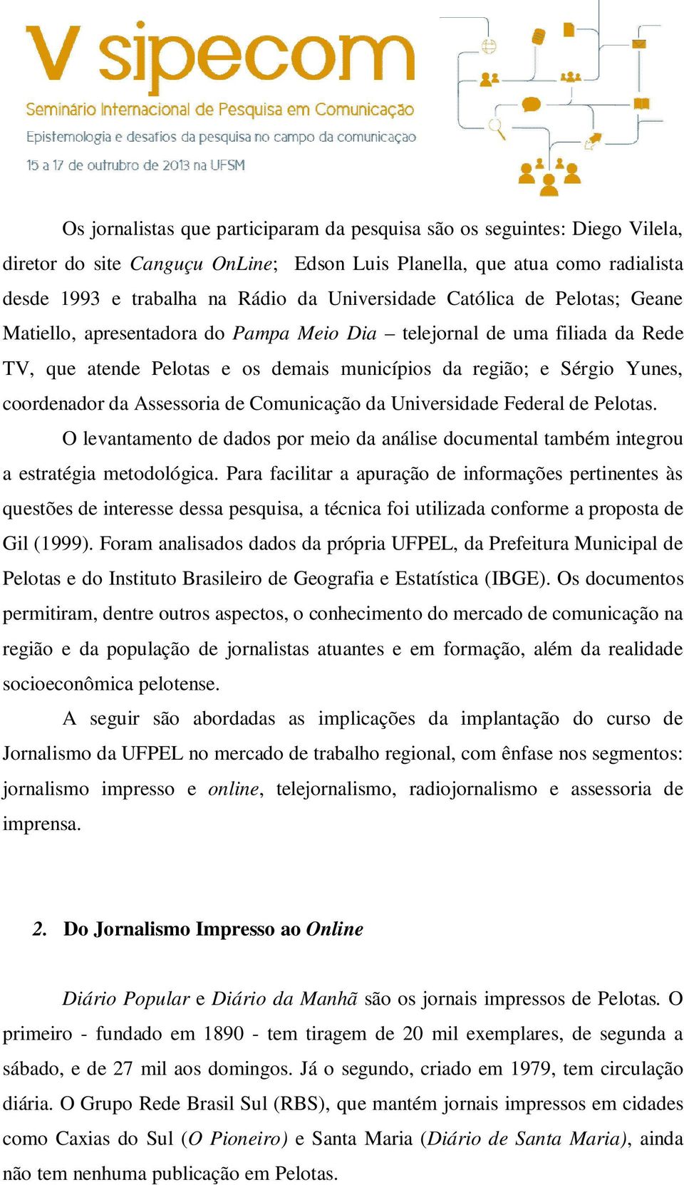 coordenador da Assessoria de Comunicação da Universidade Federal de Pelotas. O levantamento de dados por meio da análise documental também integrou a estratégia metodológica.