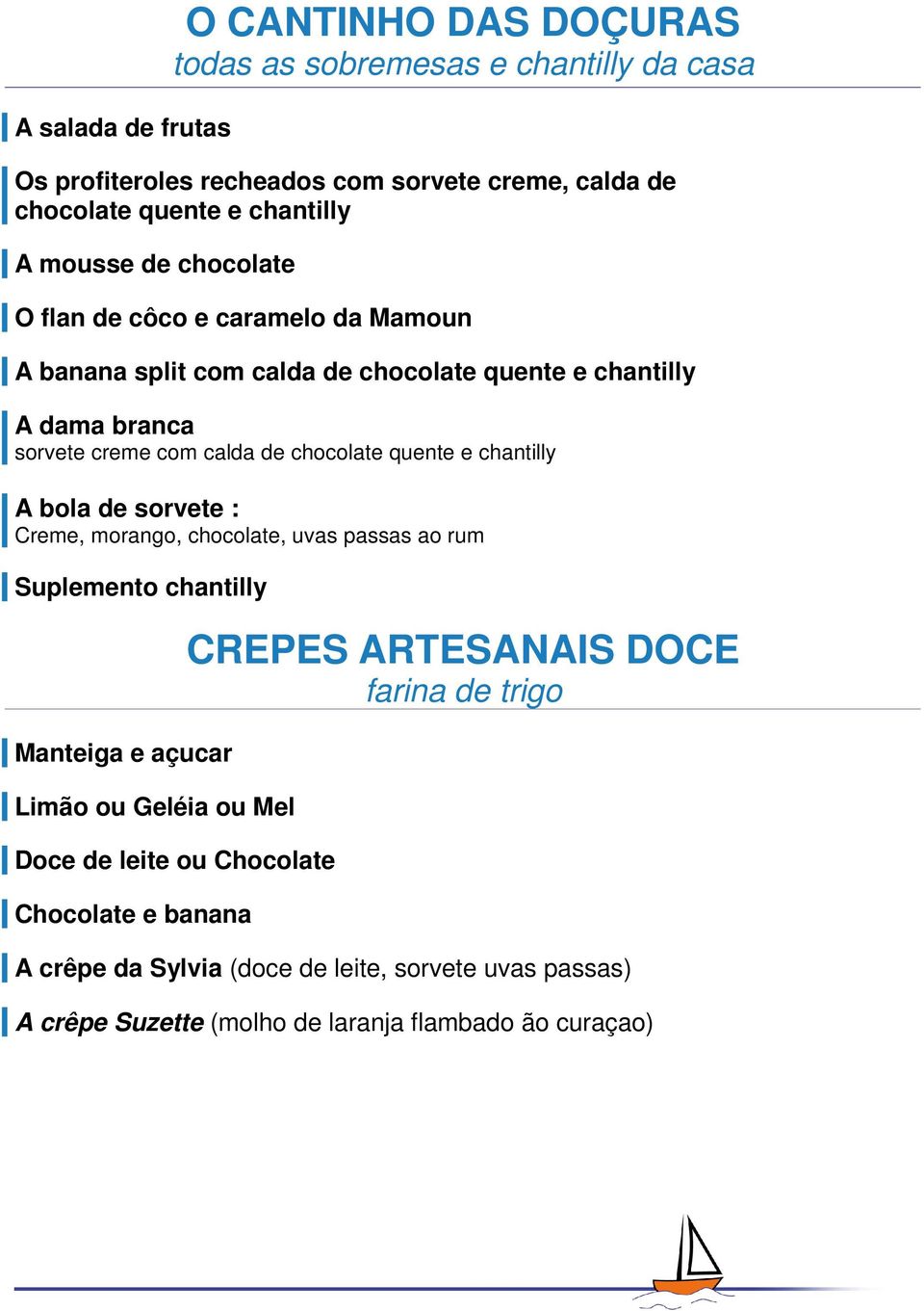 quente e chantilly A bola de sorvete : Creme, morango, chocolate, uvas passas ao rum Suplemento chantilly Manteiga e açucar Limão ou Geléia ou Mel Doce de leite ou