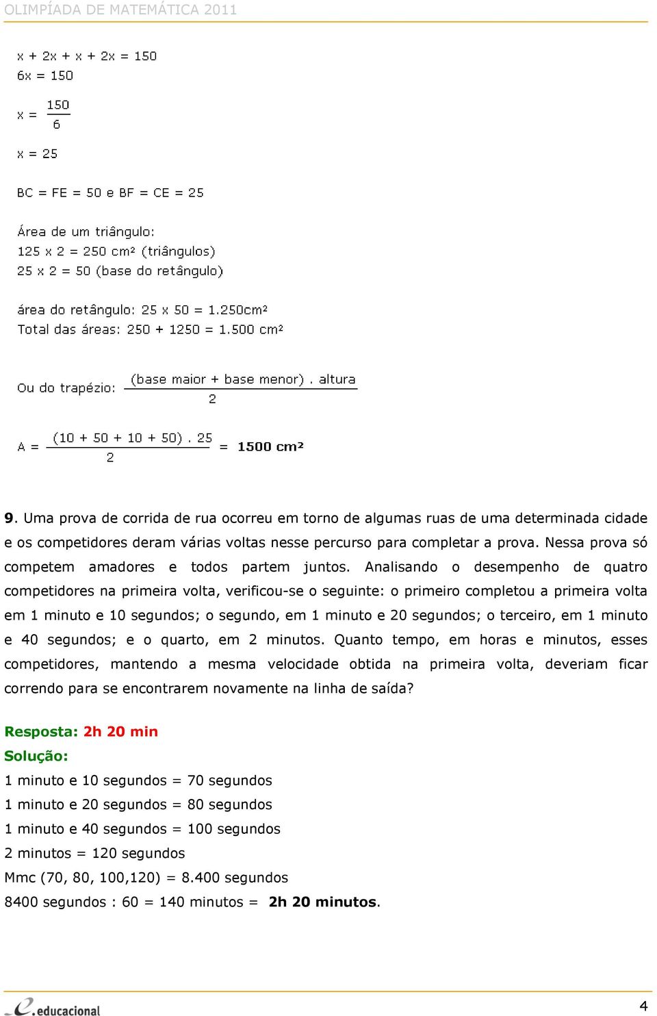 Analisando o desempenho de quatro competidores na primeira volta, verificou-se o seguinte: o primeiro completou a primeira volta em 1 minuto e 10 segundos; o segundo, em 1 minuto e 20 segundos; o