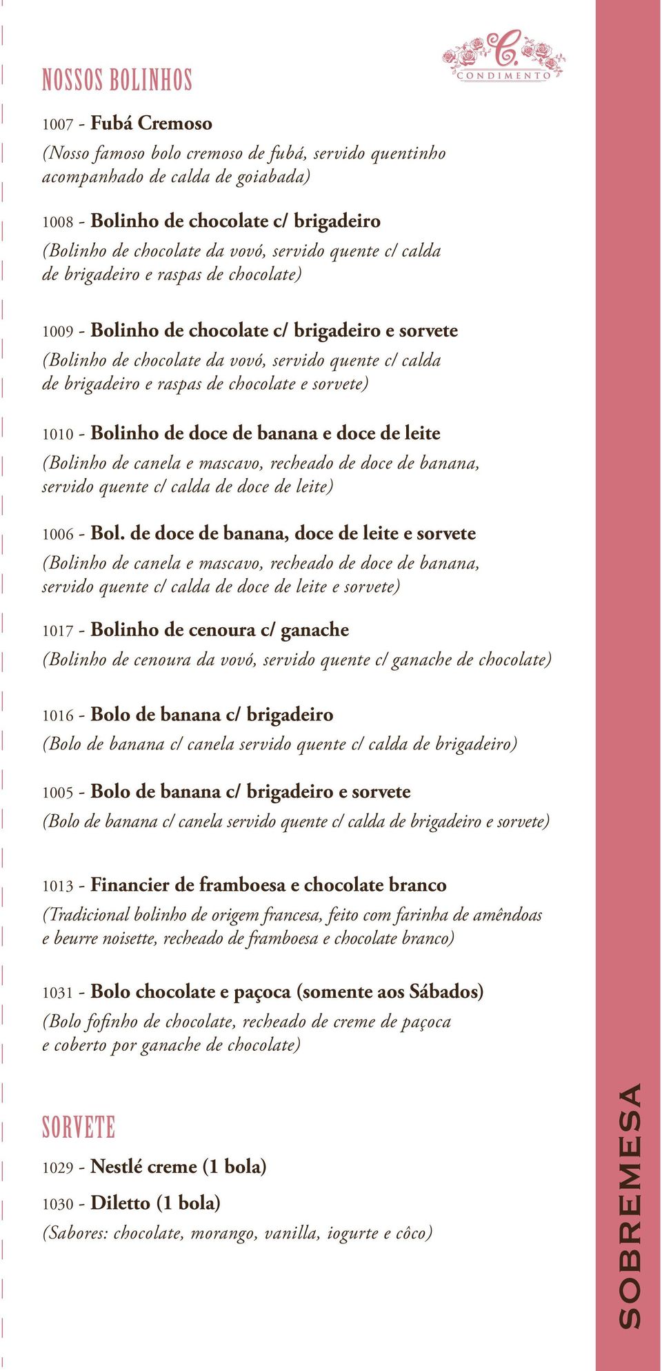 chocolate e sorvete) 1010 - Bolinho de doce de banana e doce de leite (Bolinho de canela e mascavo, recheado de doce de banana, servido quente c/ calda de doce de leite) 1006 - Bol.