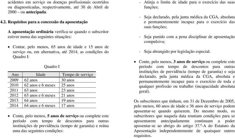 Requisitos para a concessão da aposentação A aposentação ordinária verifica-se quando o subscritor estiver numa das seguintes situações: Contar, pelo menos, 65 anos de idade e 15 anos de serviço ou,