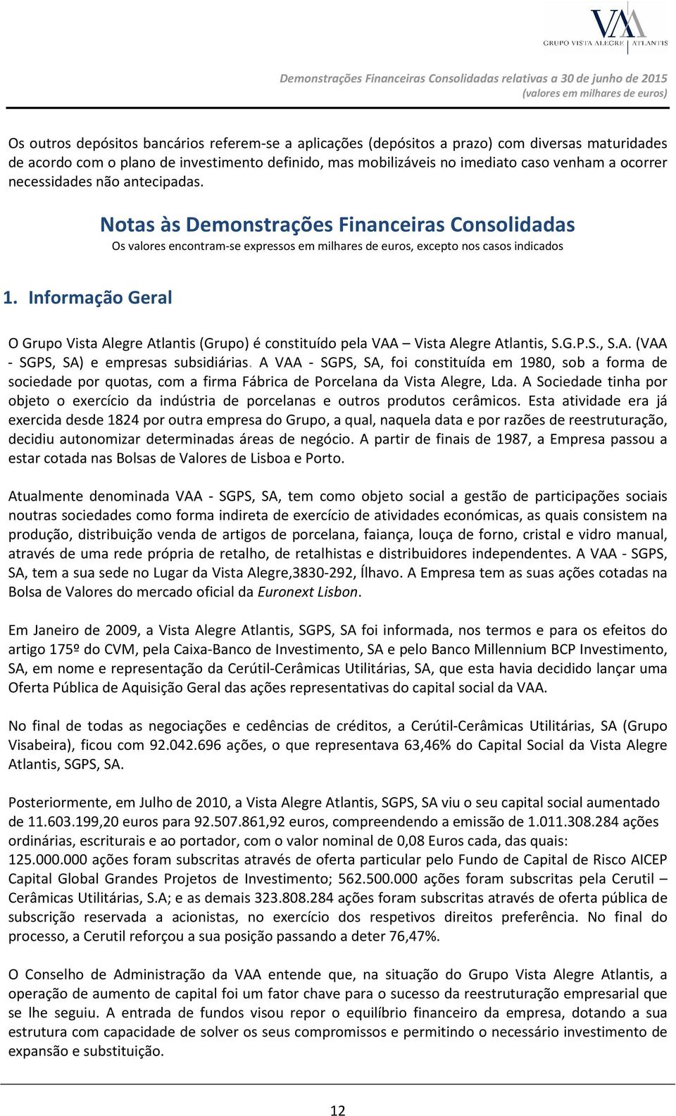 Informação Geral Notas às Demonstrações Financeiras Consolidadas Os valores encontram-se expressos em milhares de euros, excepto nos casos indicados O Grupo Vista Alegre Atlantis (Grupo) é