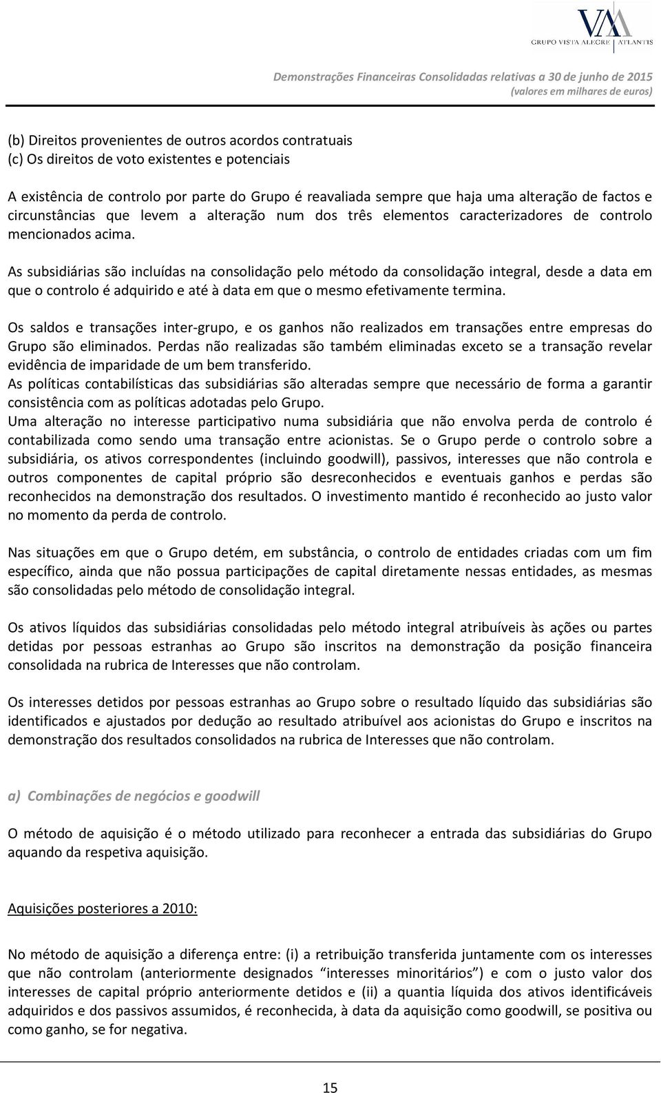 As subsidiárias são incluídas na consolidação pelo método da consolidação integral, desde a data em que o controlo é adquirido e até à data em que o mesmo efetivamente termina.