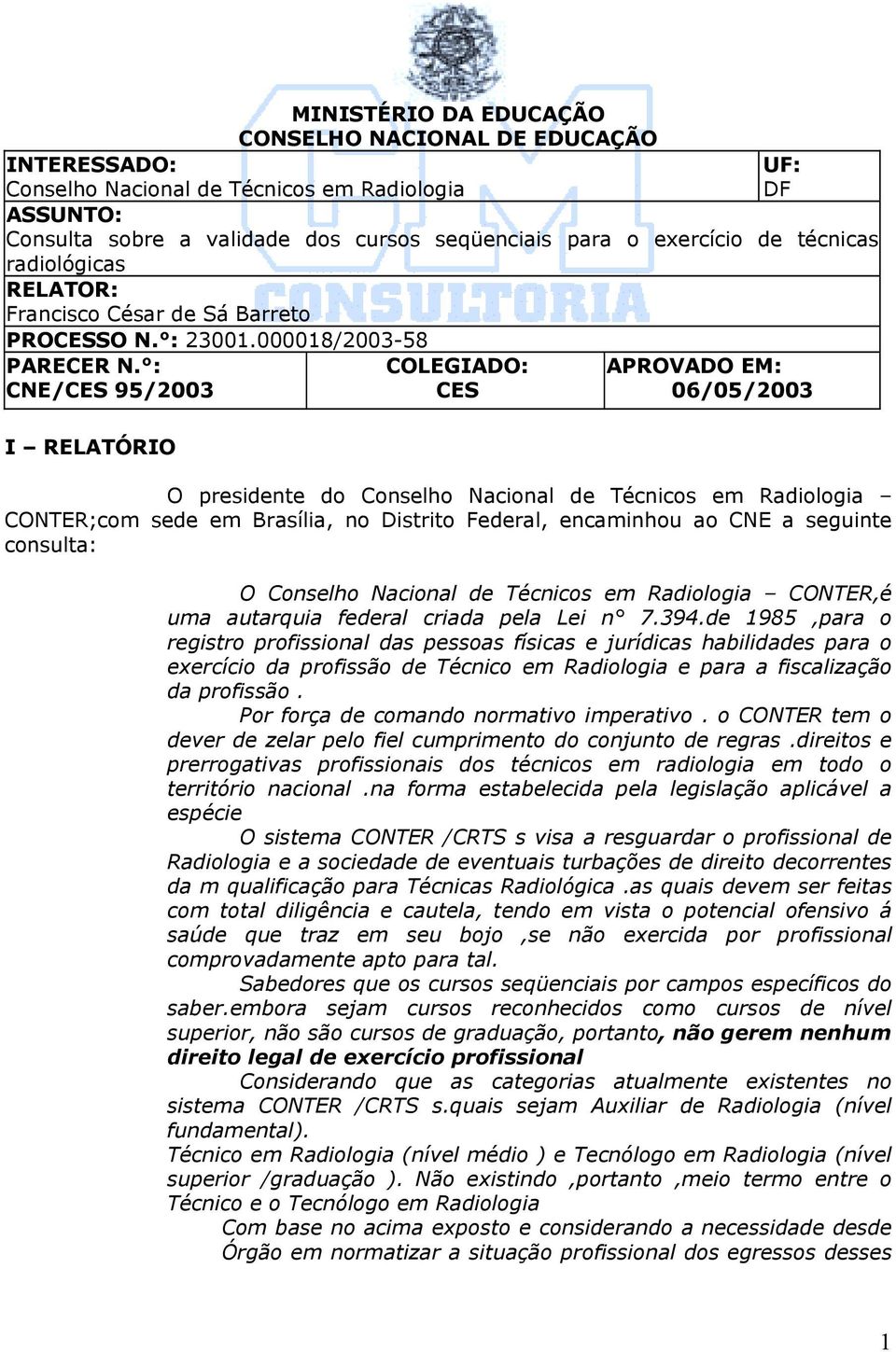 : CNE/CES 95/2003 I RELATÓRIO COLEGIADO: CES APROVADO EM: 06/05/2003 O presidente do Conselho Nacional de Técnicos em Radiologia CONTER;com sede em Brasília, no Distrito Federal, encaminhou ao CNE a