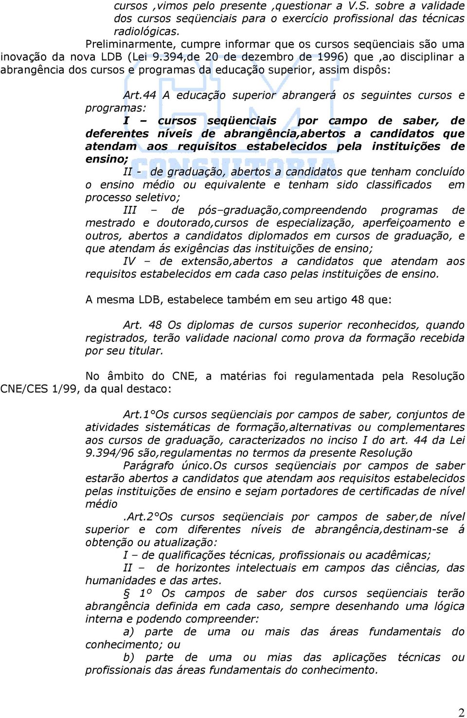 394,de 20 de dezembro de 1996) que,ao disciplinar a abrangência dos cursos e programas da educação superior, assim dispôs: Art.