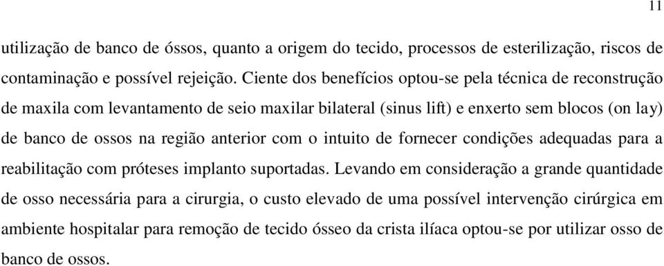 ossos na região anterior com o intuito de fornecer condições adequadas para a reabilitação com próteses implanto suportadas.