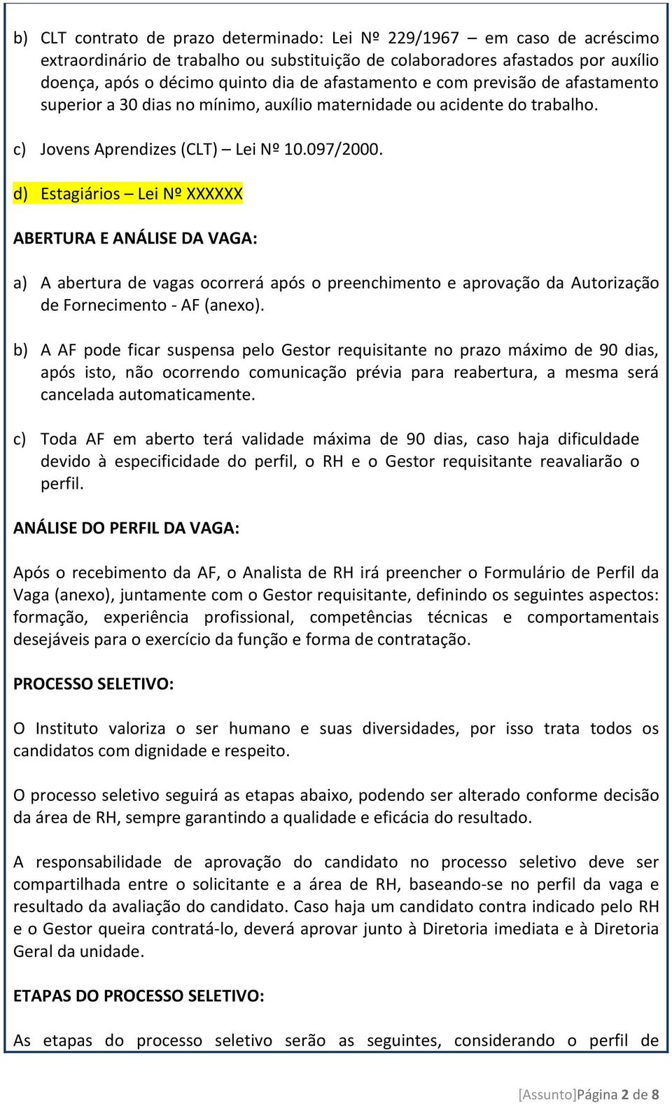 d) Estagiários Lei Nº XXXXXX ABERTURA E ANÁLISE DA VAGA: a) A abertura de vagas ocorrerá após o preenchimento e aprovação da Autorização de Fornecimento - AF (anexo).