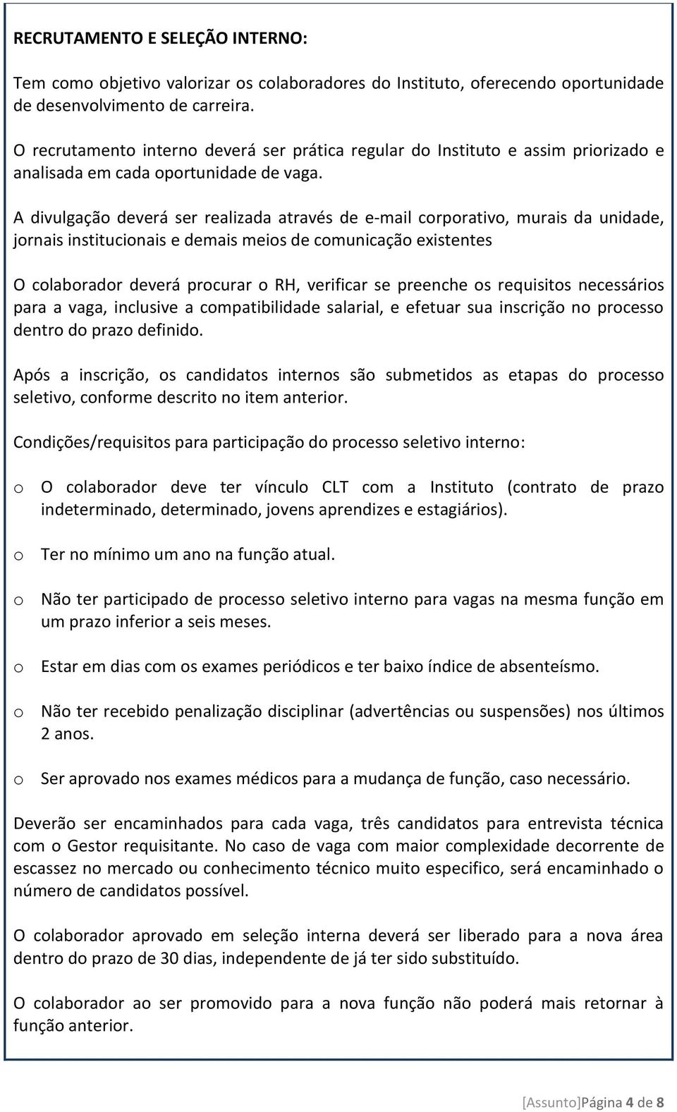 A divulgação deverá ser realizada através de e-mail corporativo, murais da unidade, jornais institucionais e demais meios de comunicação existentes O colaborador deverá procurar o RH, verificar se