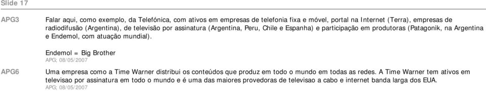 atuação mundial). Endemol = Big Brother APG; 08/05/2007 Uma empresa como a Time Warner distribui os conteúdos que produz em todo o mundo em todas as redes.